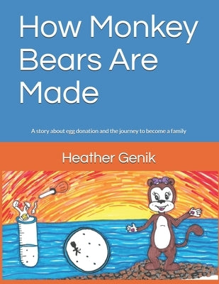 How Monkey Bears Are Made: A story about egg donation and the journey to become a family by Genik, Heather L.