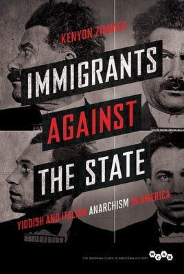 Immigrants Against the State: Yiddish and Italian Anarchism in America by Zimmer, Kenyon