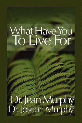 What Have You to Live For? by Murphy, Joseph