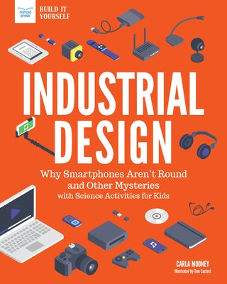 Industrial Design: Why Smartphones Aren't Round and Other Mysteries with Science Activities for Kids by Mooney, Carla