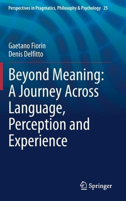 Beyond Meaning: A Journey Across Language, Perception and Experience by Fiorin, Gaetano