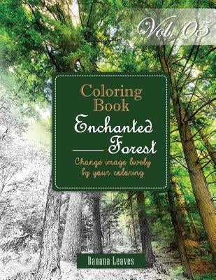 Enchanted Forest: Gray Scale Photo Adult Coloring Book, Mind Relaxation Stress Relief Coloring Book Vol5: Series of coloring book for ad by Leaves, Banana