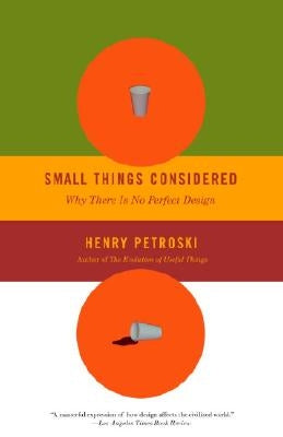 Small Things Considered: Why There Is No Perfect Design by Petroski, Henry