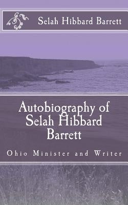 Autobiography of Selah Hibbard Barrett: Ohio Minister and Writer by Loveless, Alton E.