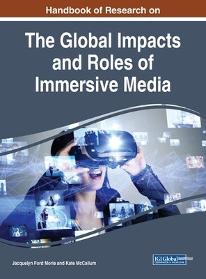 Handbook of Research on the Global Impacts and Roles of Immersive Media by Morie, Jacquelyn Ford