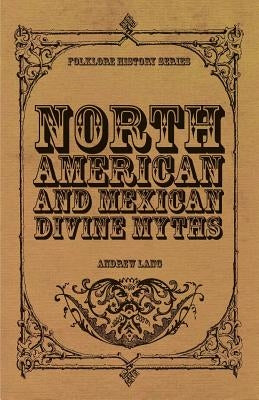 North American and Mexican Divine Myths (Folklore History Series) by Lang, Andrew