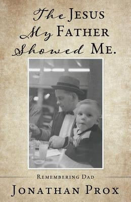 The Jesus My Father Showed Me. by Prox, Jonathan