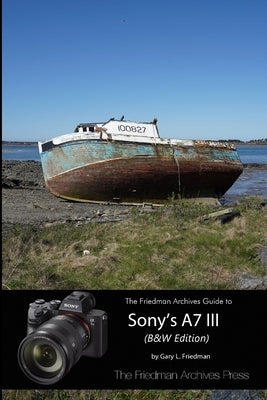 The Complete Guide to Sony's A7 III (B&W Edition) by Friedman, Gary L.