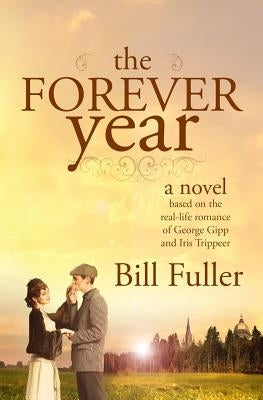 The Forever Year: A novel based on the real-life romance of George Gipp and Iris Trippeer by Fuller, Bill