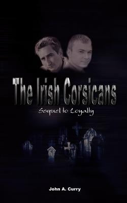 The Irish Corsicans: Sequel to Loyalty by Curry, John a.