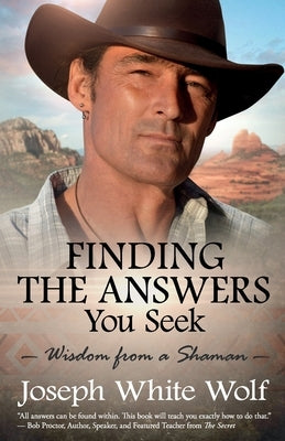 Finding the Answers You Seek: Wisdom from a Shaman by Wolf, Joseph White