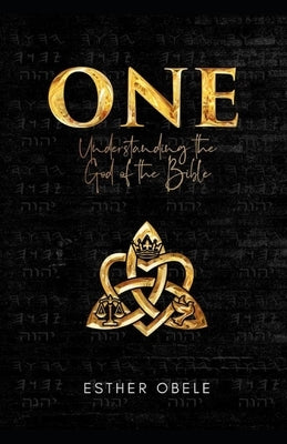 One: Understanding the God of the Bible by Obele, Esther