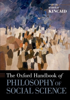 The Oxford Handbook of Philosophy of Social Science by Kincaid, Harold