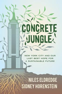 Concrete Jungle: New York City and Our Last Best Hope for a Sustainable Future by Eldredge, Niles
