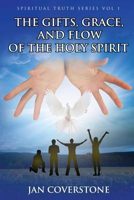 The Gifts, Grace and Flow of the Holy Spirit by Coverstone, Jan