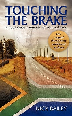 Touching the Brake - A Tour Guide's Journey to South Africa: How I Stopped Chasing Money and Followed My Dream by Bailey, Nick