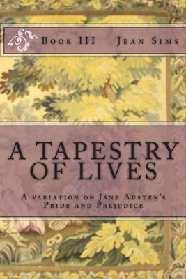 A Tapestry of Lives, Book 3: A variation on Jane Austen's Pride and Prejudice by Sims, Jean