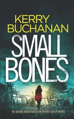 SMALL BONES an utterly addictive crime thriller full of twists by Buchanan, Kerry