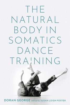 The Natural Body in Somatics Dance Training by George, Doran