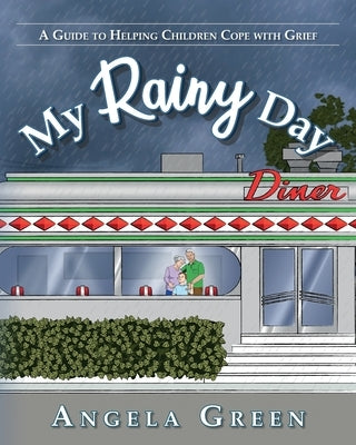 My Rainy Day: A Guide to Helping Children Cope with Grief by Green, Angela