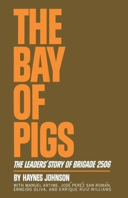 The Bay of Pigs: The Leaders' Story of Brigade 2506 by Johnson, Haynes Bonner