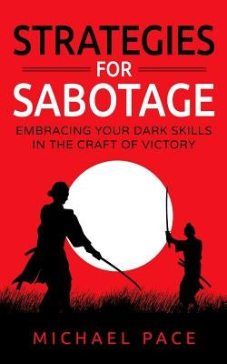 Strategies For Sabotage: Embracing Your Dark Skills In The Craft Of Victory by Pace, Michael