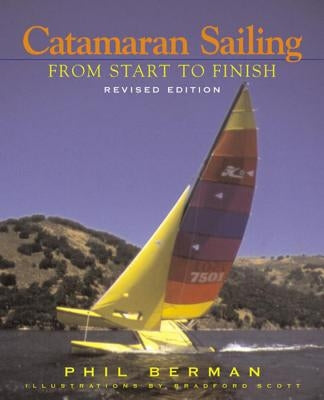 Catamaran Sailing: From Start to Finish by Berman, Phil