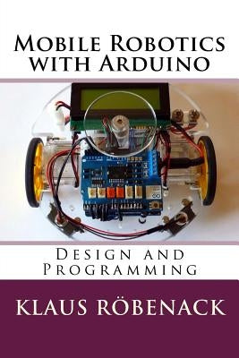 Mobile Robotics with Arduino: Design and Programming by Robenack, Klaus