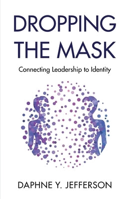 Dropping the Mask: Connecting Leadership to Identity by Jefferson, Daphne Y.