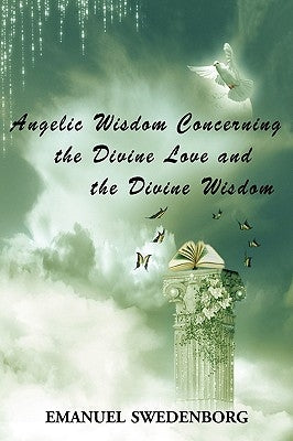 Angelic Wisdom Concerning the Divine Love and the Divine Wisdom by Swedenborg, Emanuel