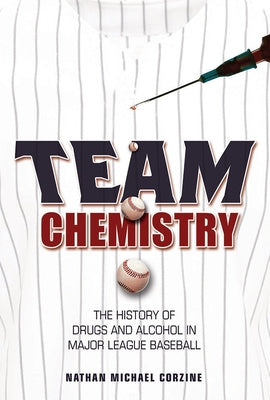 Team Chemistry: The History of Drugs and Alcohol in Major League Baseball by Corzine, Nathan Michael