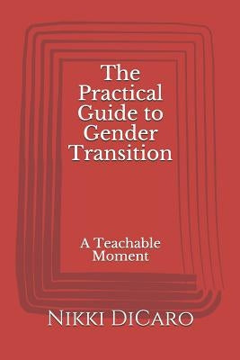 The Practical Guide to Gender Transition: A Teachable Moment by Dicaro, Nikki