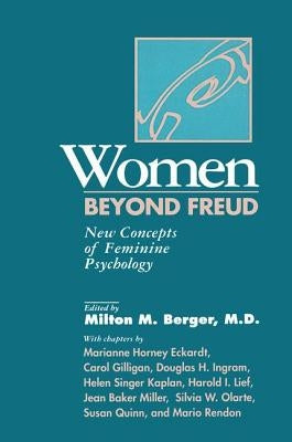 Women Beyond Freud: New Concepts of Feminine Psychology: New Concepts of Feminine Psychology by Berger, Milton M.