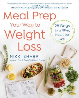 Meal Prep Your Way to Weight Loss: 28 Days to a Fitter, Healthier You: A Cookbook by Sharp, Nikki