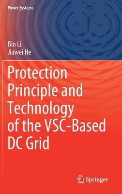Protection Principle and Technology of the Vsc-Based DC Grid by Li, Bin