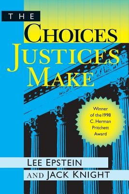 The Choices Justices Make by Epstein, Lee J.