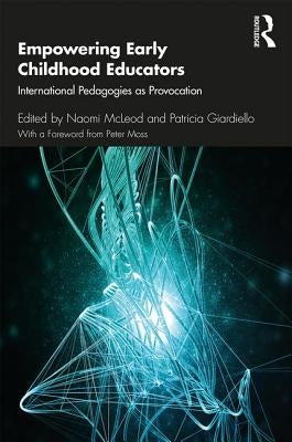 Empowering Early Childhood Educators: International Pedagogies as Provocation by McLeod, Naomi