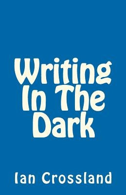 Writing In The Dark: In a way you could call it Rock Bottom by Crossland, Ian
