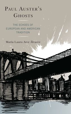 Paul Auster's Ghosts: The Echoes of European and American Tradition by Arce Álvarez, María Laura