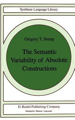 The Semantic Variability of Absolute Constructions by Stump, G. T.