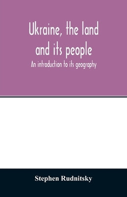 Ukraine, the land and its people; an introduction to its geography by Rudnitsky, Stephen