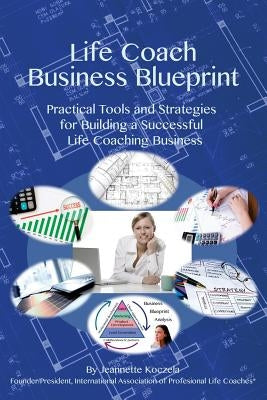 Life Coach Business Blueprint: Practical Tools and Strategies for Building a Successful Life Coaching Business by Koczela, Jeannette L.