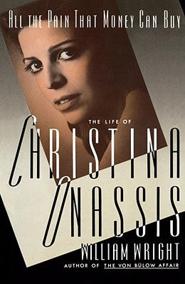 All the Pain Money Can Buy: The Life of Christina Onassis by Wright, Michael