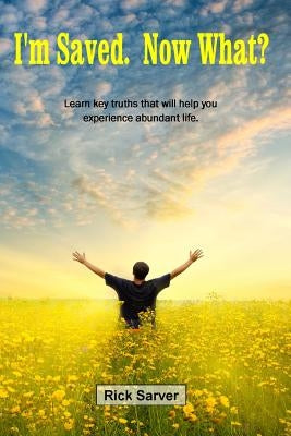 I'm Saved. Now What?: Learn key truths that will help you experience abundant life. by Hawkins, David