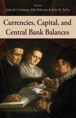 Currencies, Capital, and Central Bank Balances: Volume 697 by Cochrane, John H.