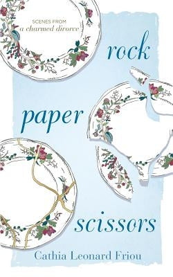 Rock Paper Scissors: Scenes from a Charmed Divorce by Friou, Cathia Leonard