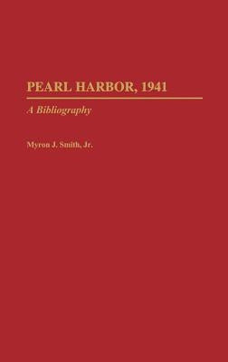 Pearl Harbor, 1941: A Bibliography by Smith, Myron J.