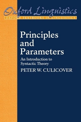 Principles and Parameters: An Introduction to Syntactic Theory by Culicover, Peter W.