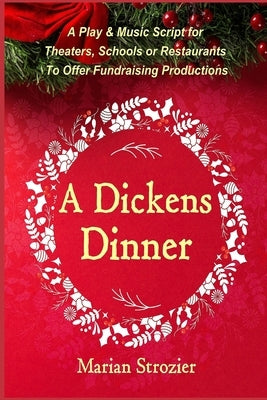 A Dickens Dinner: A Christmas Play and Music Script for Theaters, Schools or Restaurants to Offer Fundraising Productions by Dickens, Charles