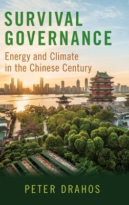 Survival Governance: Energy and Climate in the Chinese Century by Drahos, Peter